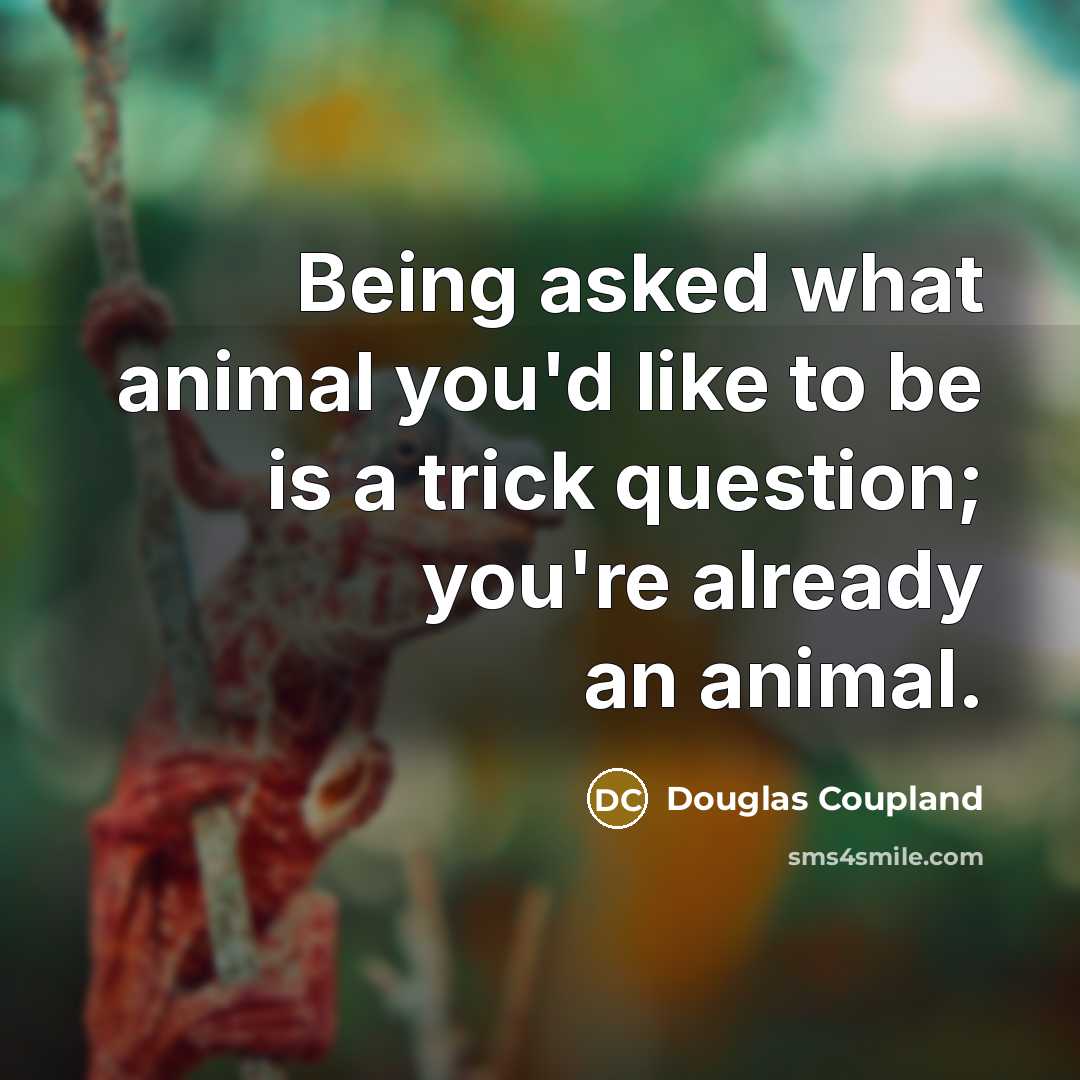 “Being asked what animal you'd like to be is a…” quote by Douglas Coupland