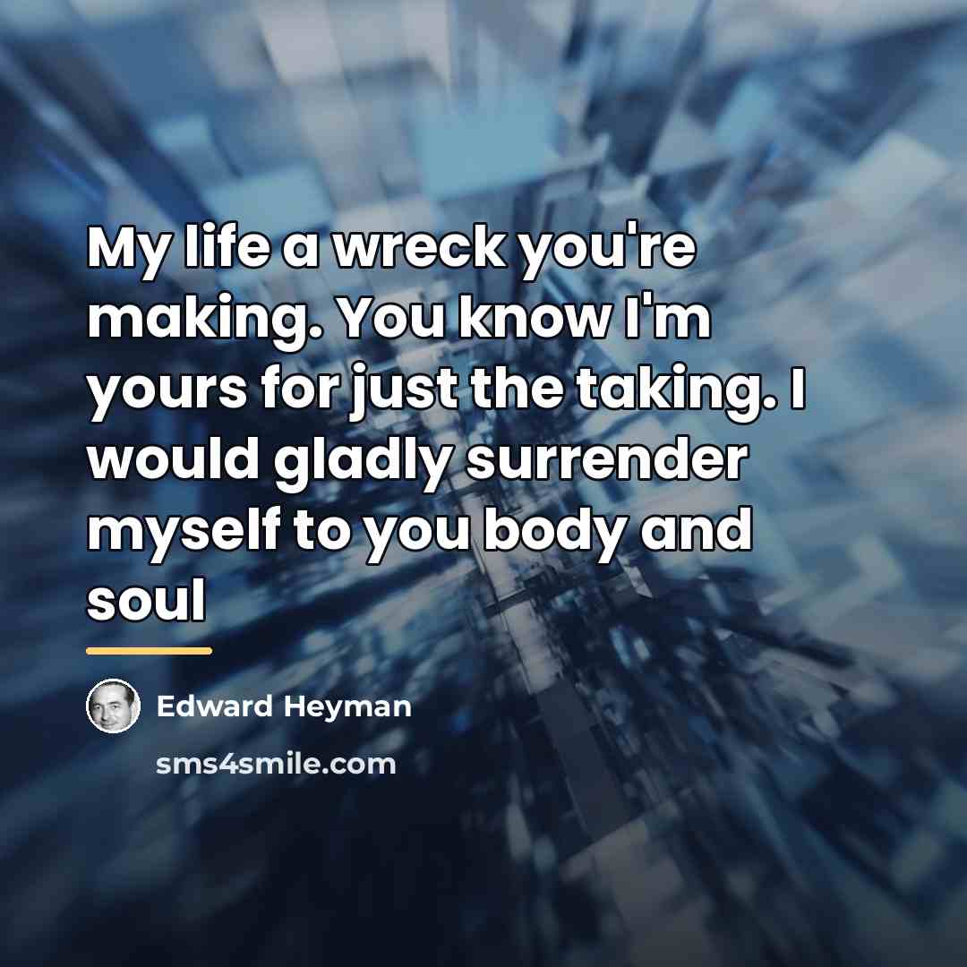 “My life a wreck you're making. You know I'm yours…” quote by Edward Heyman