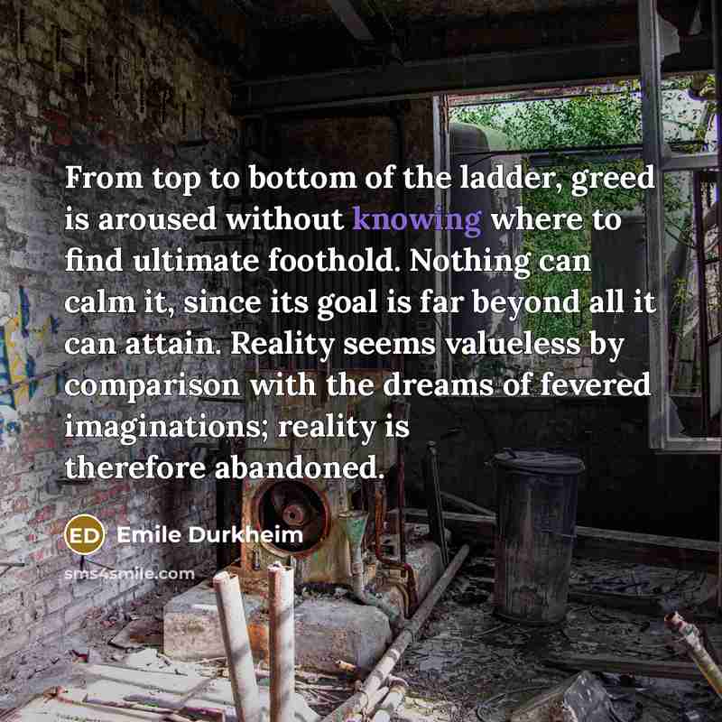 “From top to bottom of the ladder, greed is aroused…” quote by Emile Durkheim