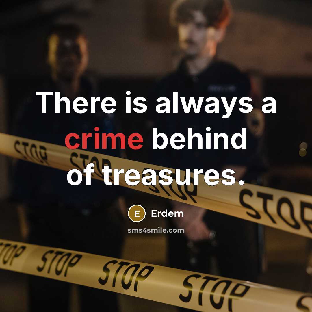 “There is always a crime behind of treasures.…” quote by Erdem