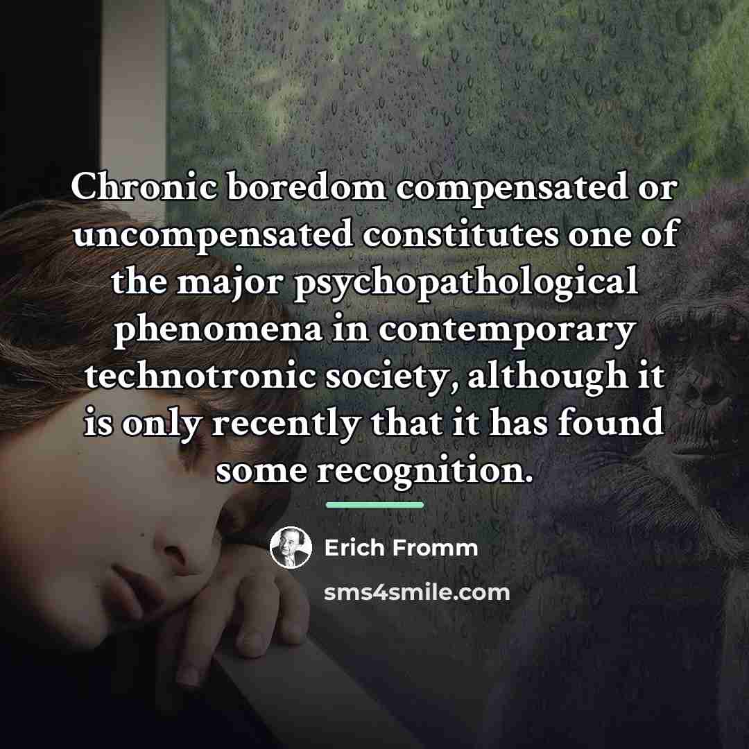 “Chronic boredom compensated or uncompensated constitutes one of the major…” quote by Erich Fromm