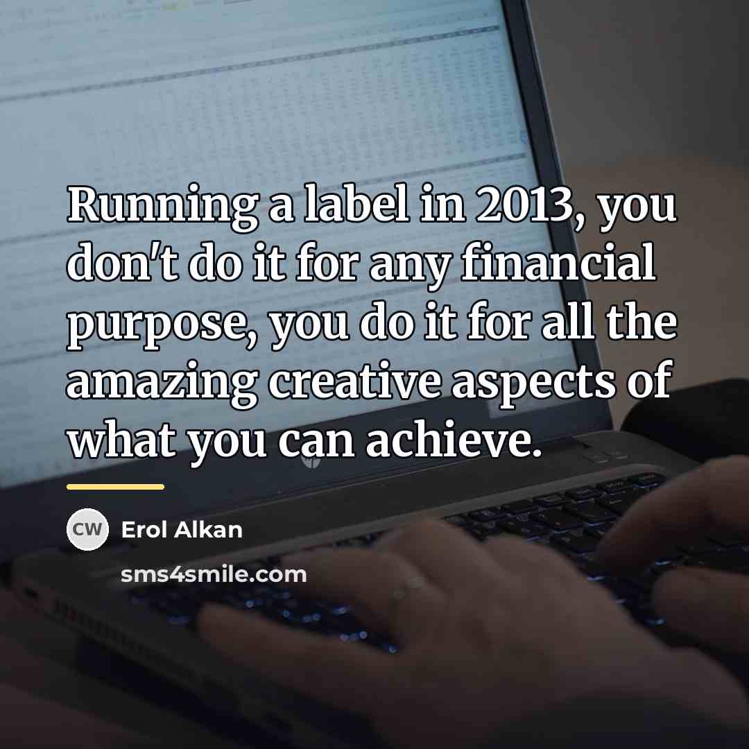“Running a label in 2013, you don't do it for…” quote by Erol Alkan