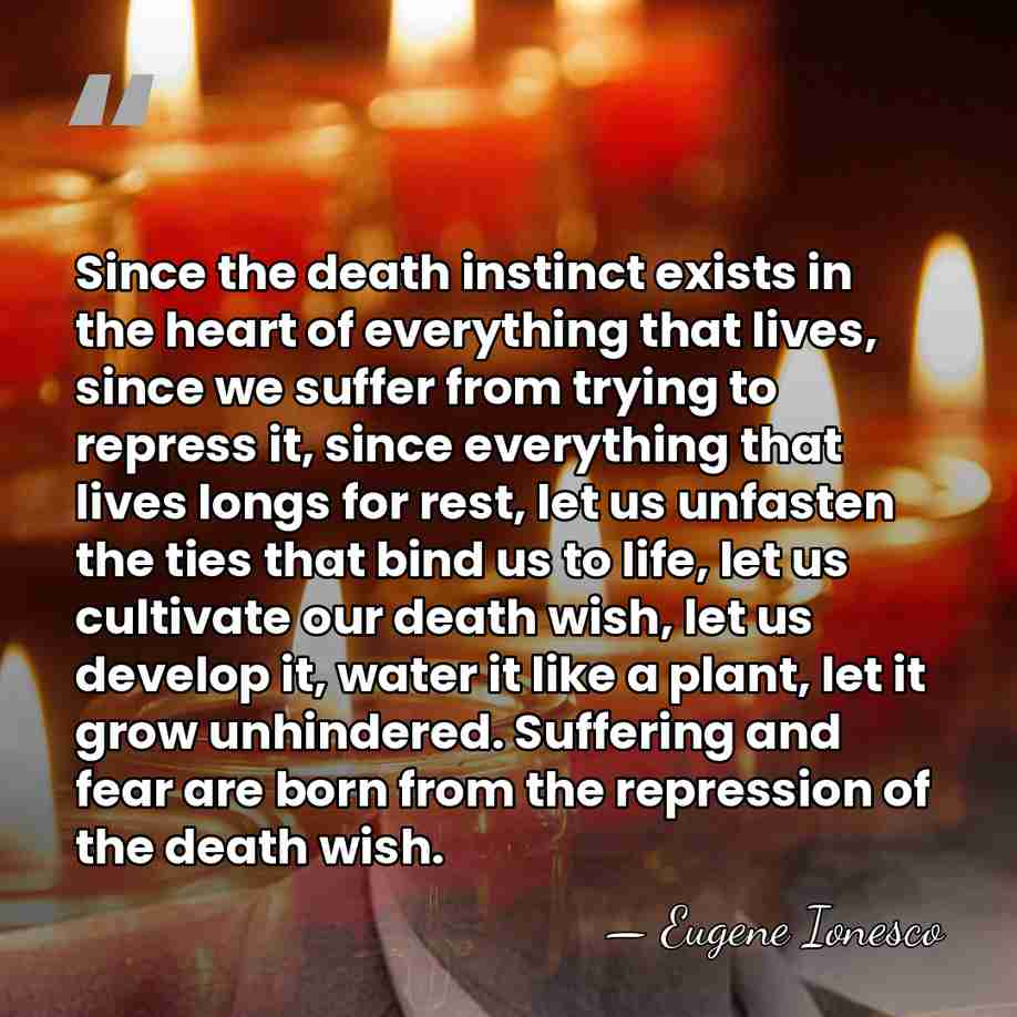 Since the death instinct exists in the heart of everything that lives,&hellip; - Eugene Ionesco