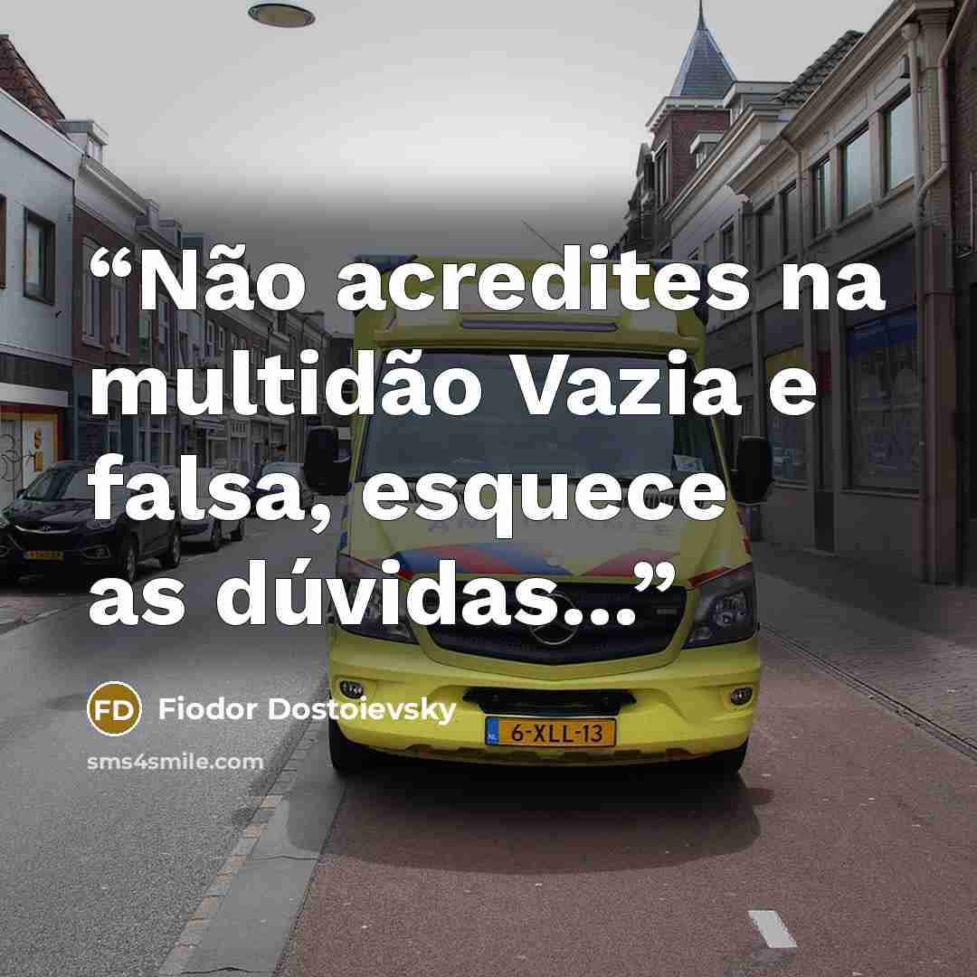 “Não acredites na multidão Vazia e falsa, esquece as dúvidas...” quote by Fiodor Dostoievsky