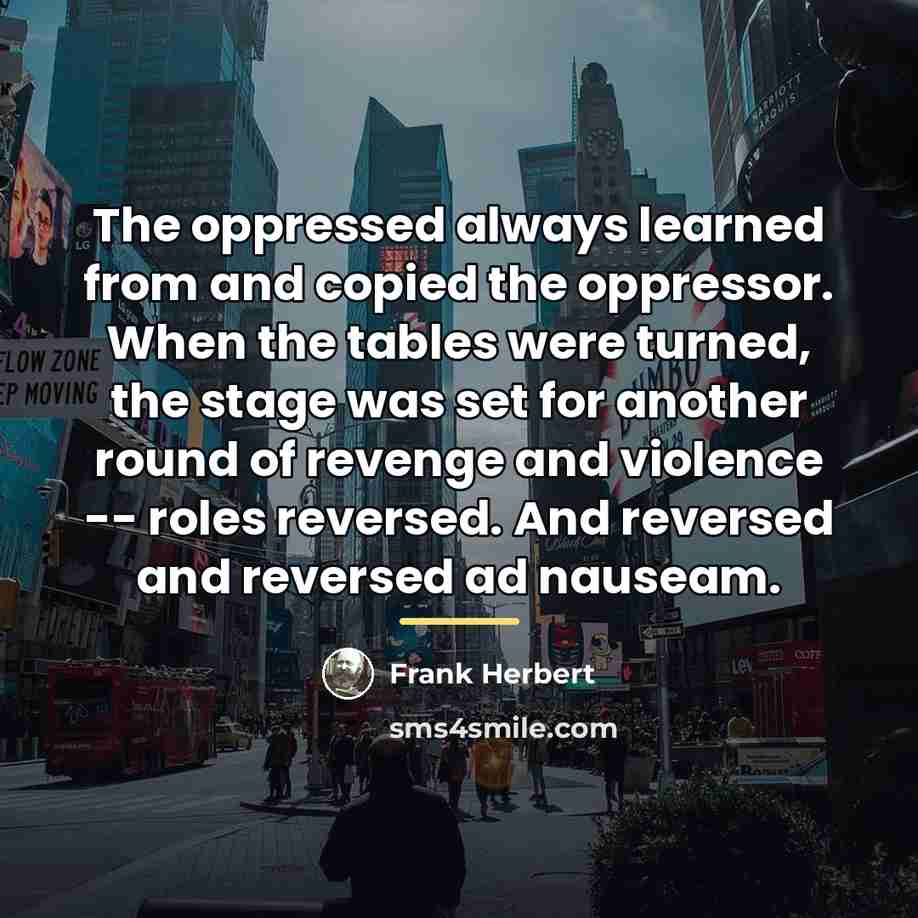 “The oppressed always learned from and copied the oppressor. When…” quote by Frank Herbert