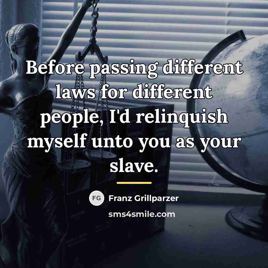“Before passing different laws for different people, I'd relinquish myself…” quote by Franz Grillparzer