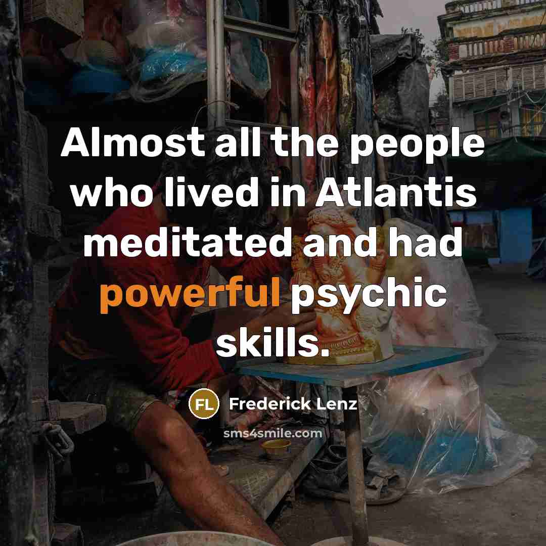 “Almost all the people who lived in Atlantis meditated and…” quote by Frederick Lenz