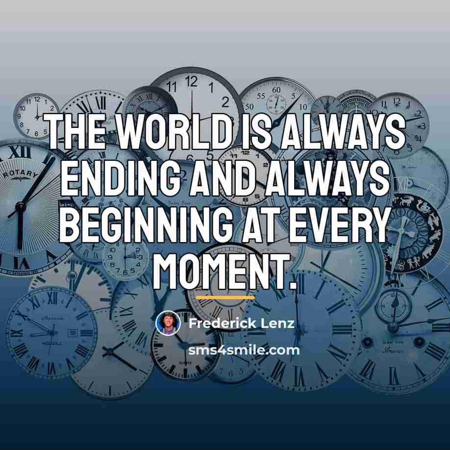 “The world is always ending and always beginning at every…” quote by Frederick Lenz