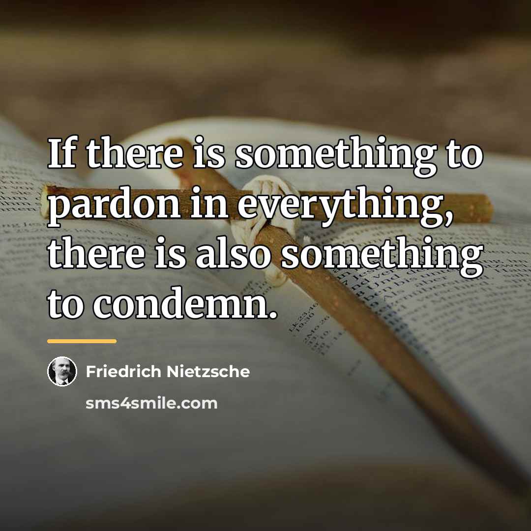 “If there is something to pardon in everything, there is…” quote by Friedrich Nietzsche
