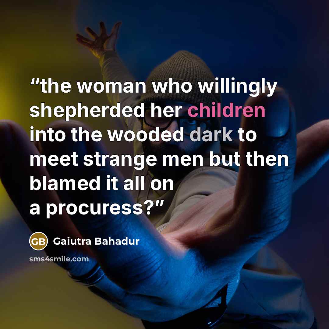 “the woman who willingly shepherded her children into the wooded dark to meet strange men but then blamed it all on a procuress?” quote by Gaiutra Bahadur