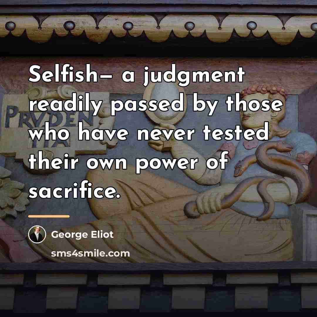 “Selfish— a judgment readily passed by those who have never…” quote by George Eliot