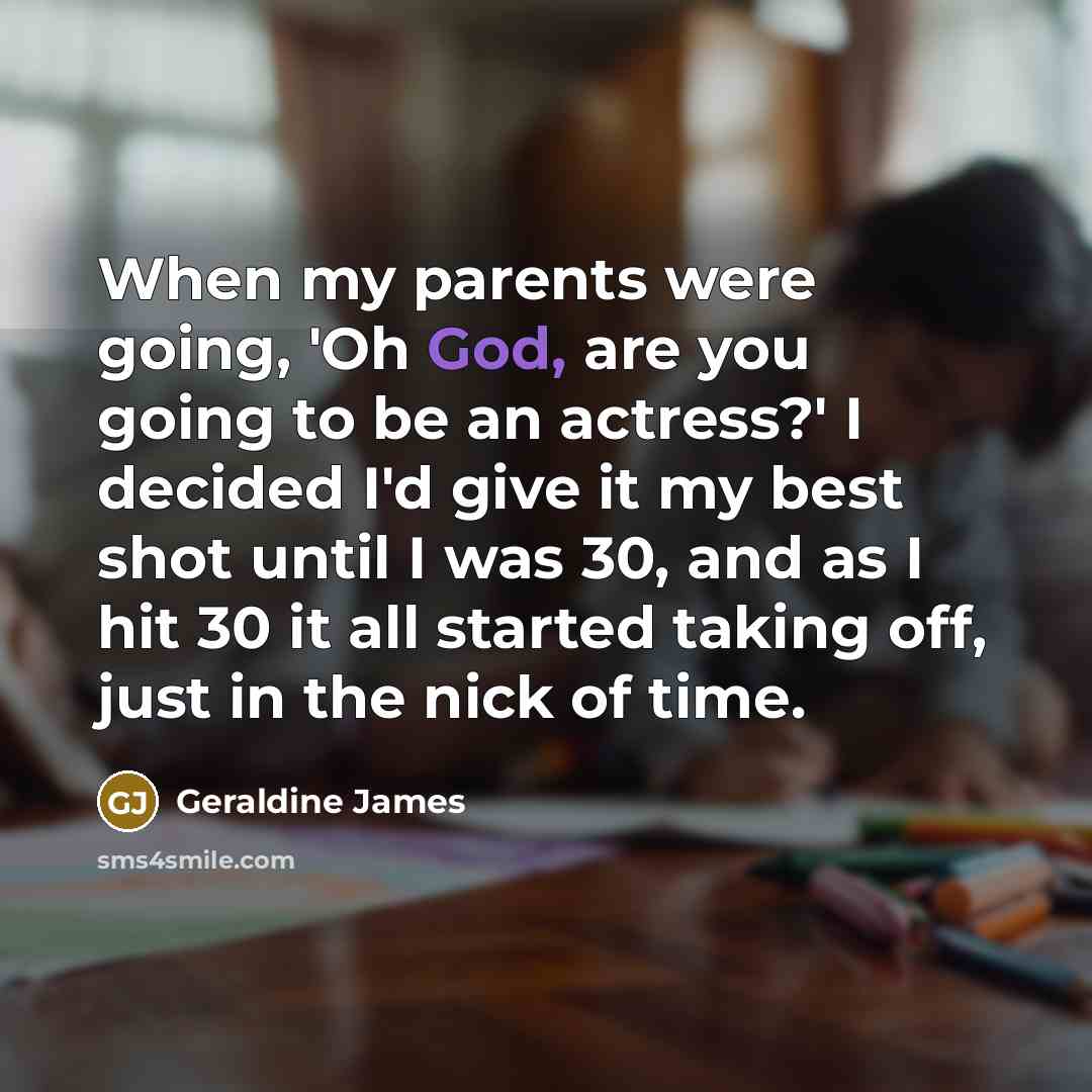 “When my parents were going, 'Oh God, are you going…” quote by Geraldine James