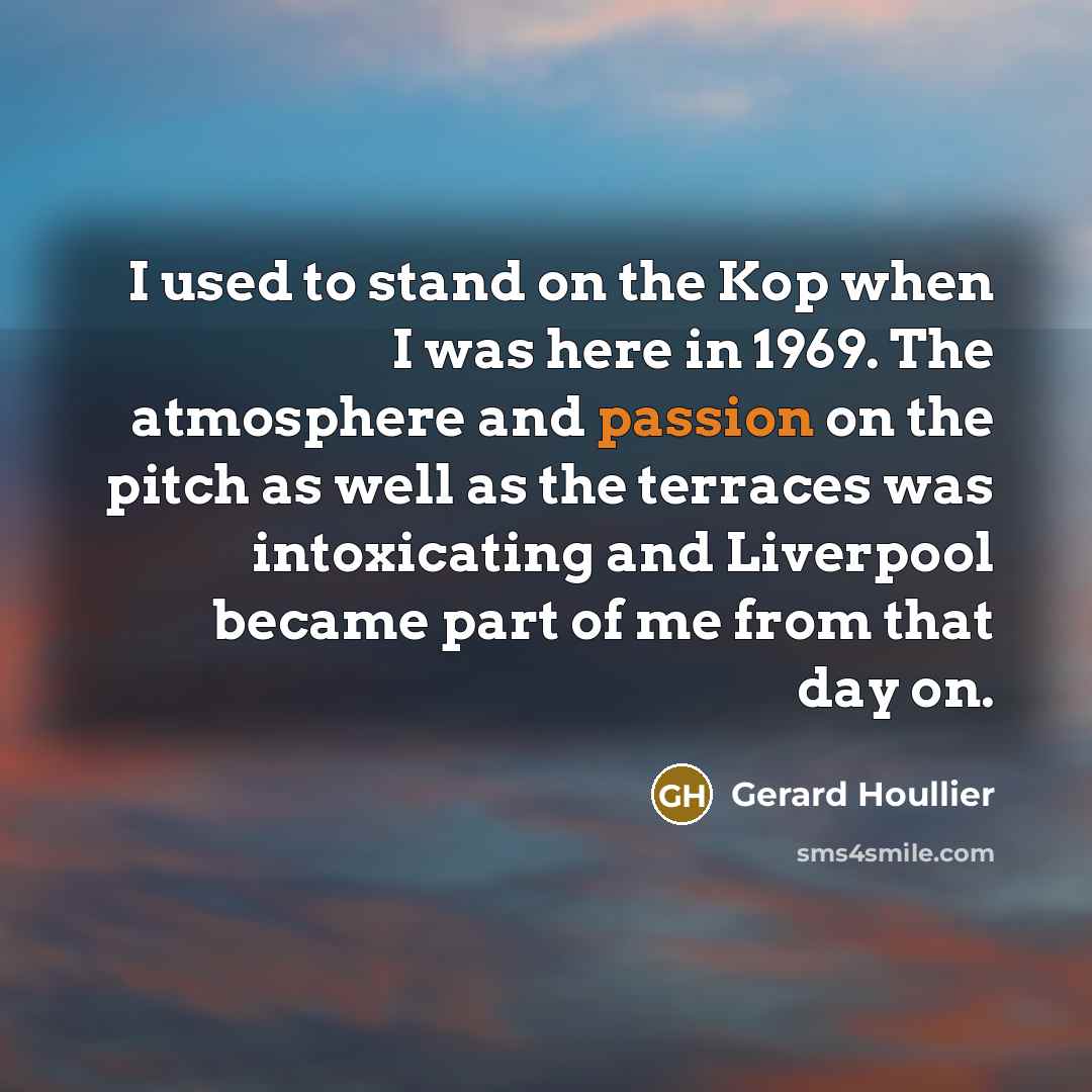 “I used to stand on the Kop when I was…” quote by Gerard Houllier
