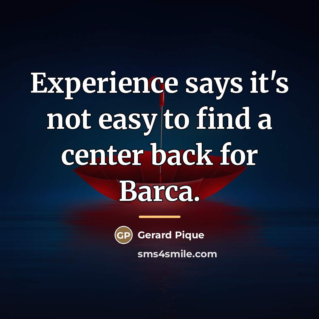 “Experience says it's not easy to find a center back…” quote by Gerard Pique