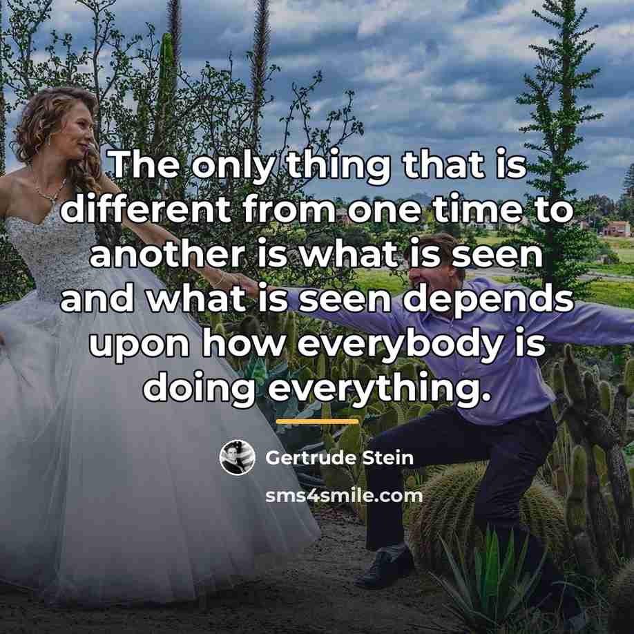 “The only thing that is different from one time to…” quote by Gertrude Stein