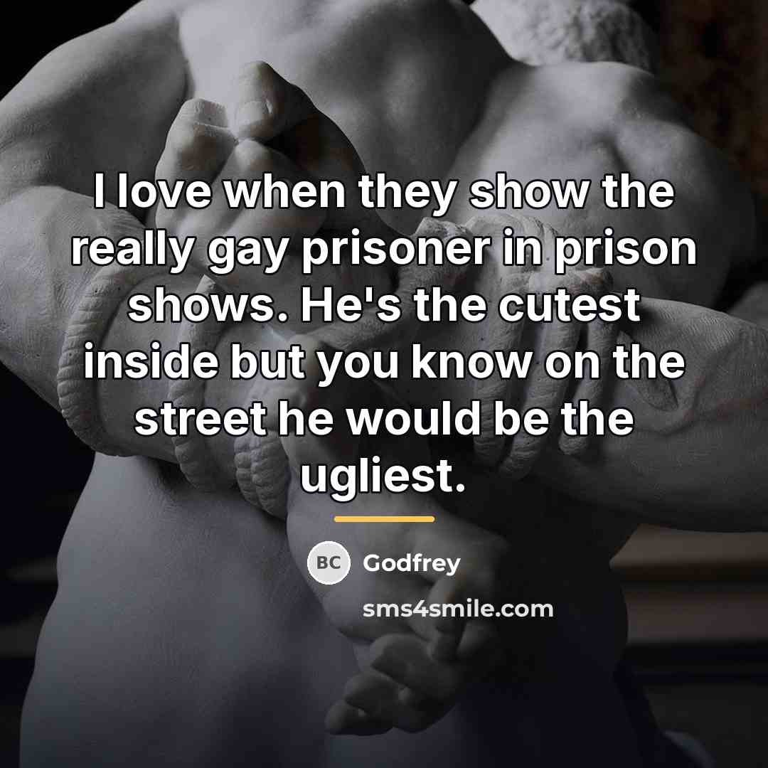 “I love when they show the really gay prisoner in…” quote by Godfrey