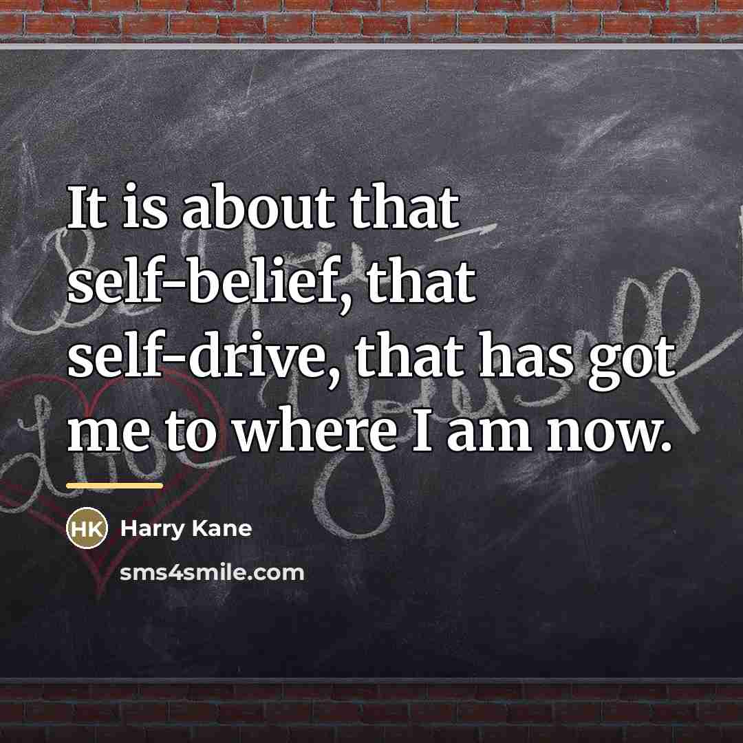 “It is about that self-belief, that self-drive, that has got…” quote by Harry Kane