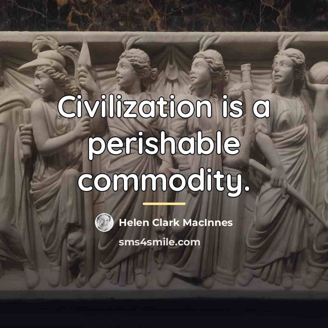 “Civilization is a perishable commodity.…” quote by Helen Clark MacInnes