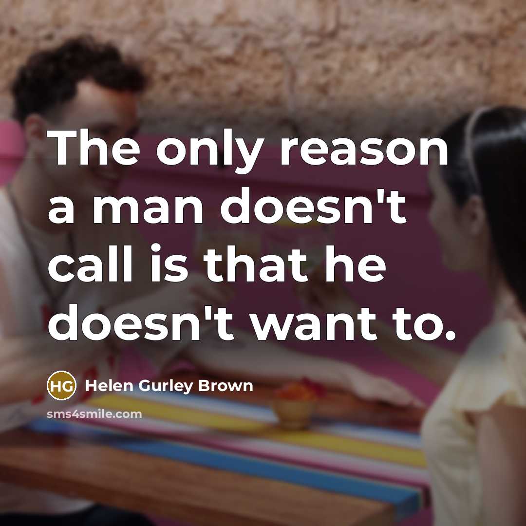 “The only reason a man doesn't call is that he…” quote by Helen Gurley Brown