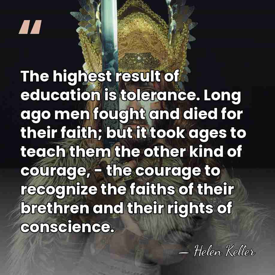 The highest result of education is tolerance. Long ago men fought and&hellip; - Helen Keller
