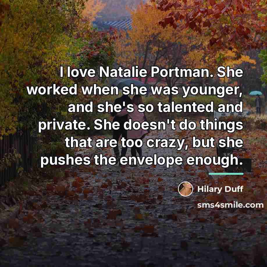 “I love Natalie Portman. She worked when she was younger,…” quote by Hilary Duff