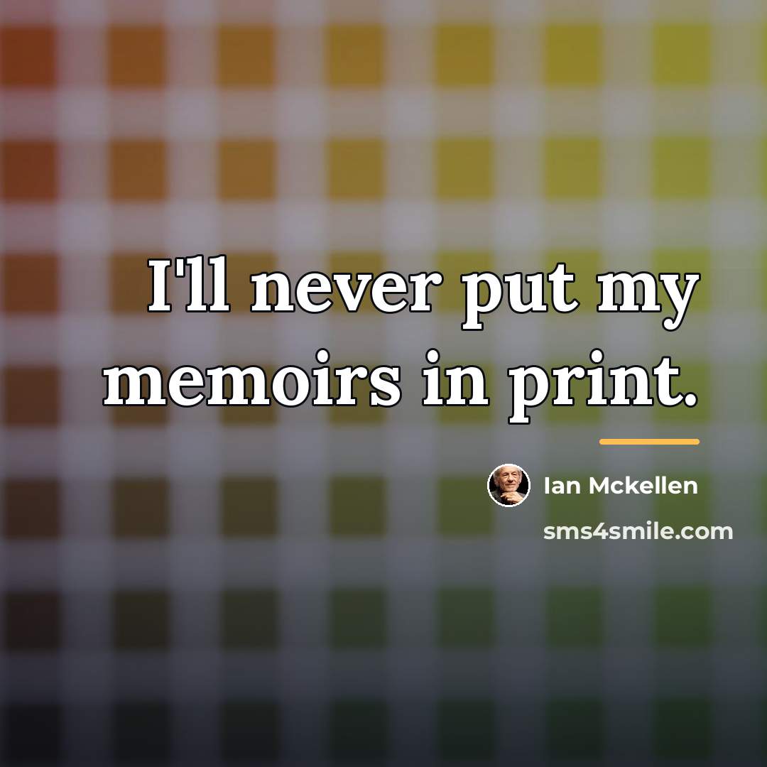 “I'll never put my memoirs in print.…” quote by Ian Mckellen