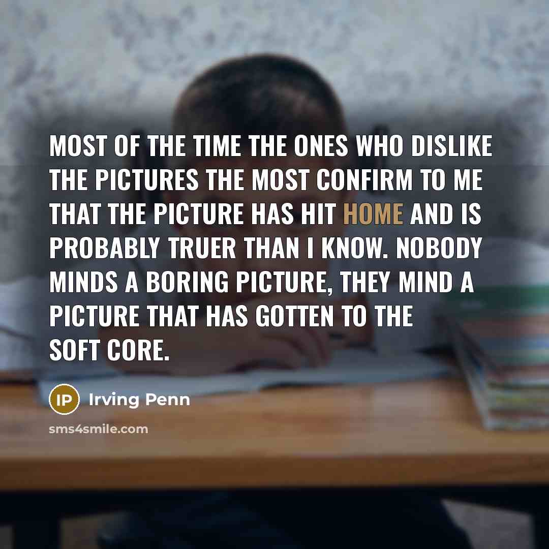 “Most of the time the ones who dislike the pictures…” quote by Irving Penn