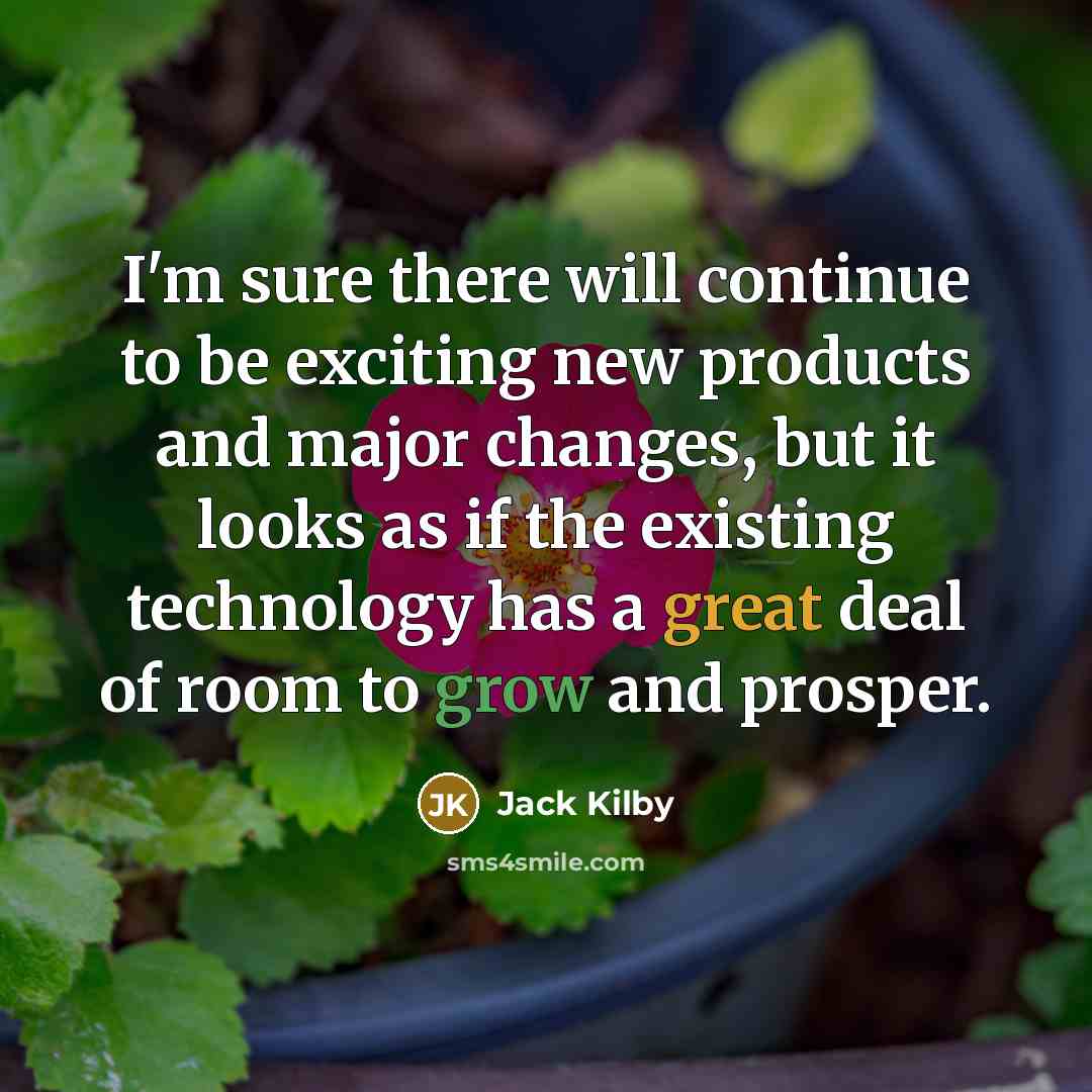 “I'm sure there will continue to be exciting new products…” quote by Jack Kilby