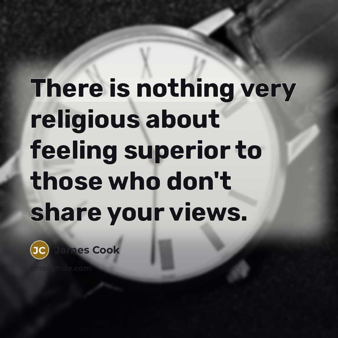 “There is nothing very religious about feeling superior to those who don't share your views.” quote by James Cook