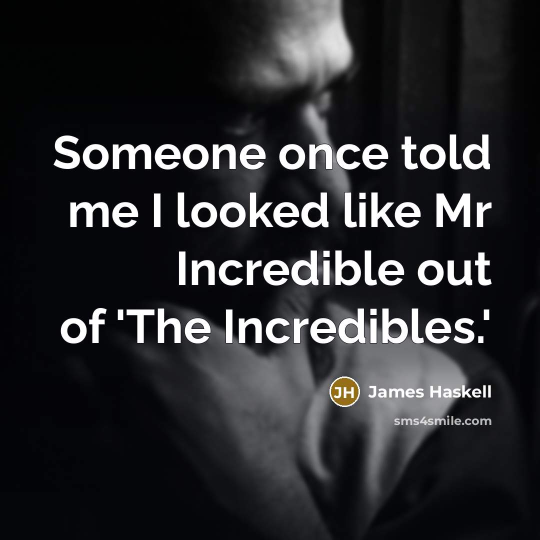 “Someone once told me I looked like Mr Incredible out…” quote by James Haskell