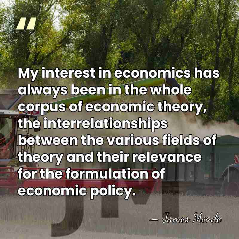 My interest in economics has always been in the whole corpus of&hellip; - James Meade