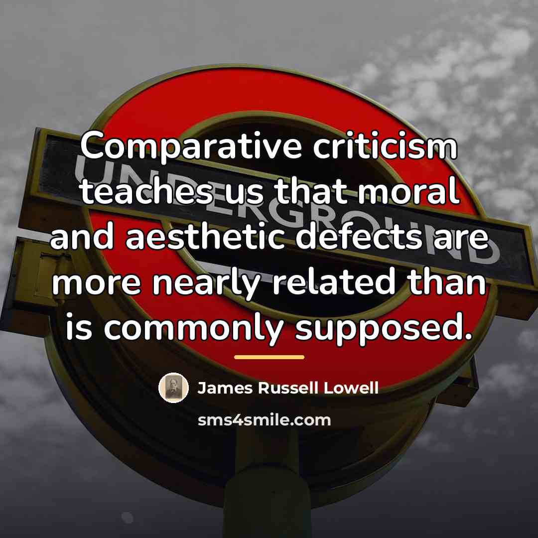 “Comparative criticism teaches us that moral and aesthetic defects are…” quote by James Russell Lowell