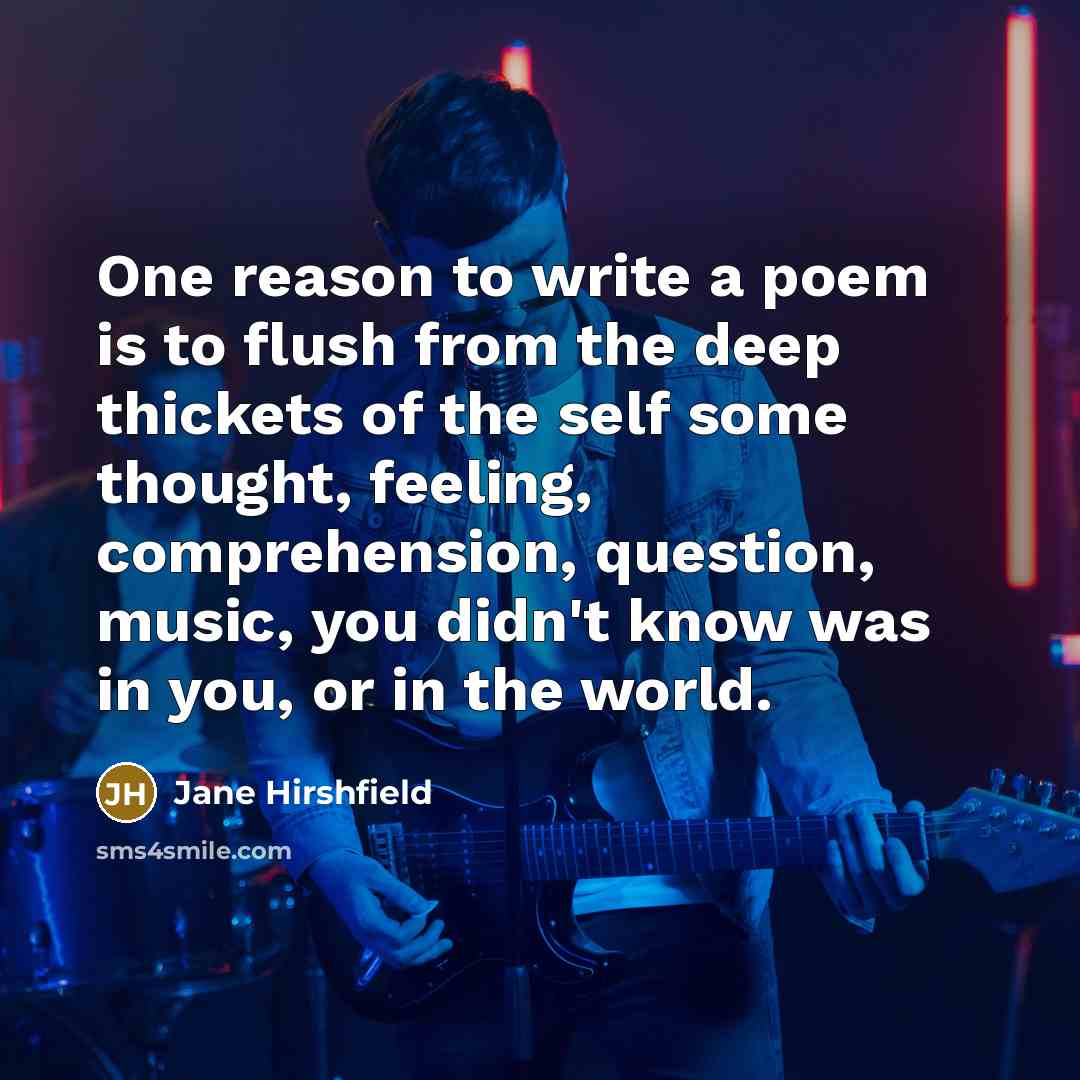 “One reason to write a poem is to flush from…” quote by Jane Hirshfield