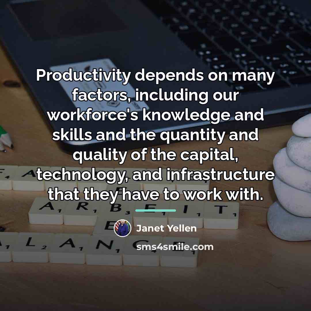 “Productivity depends on many factors, including our workforce's knowledge and…” quote by Janet Yellen