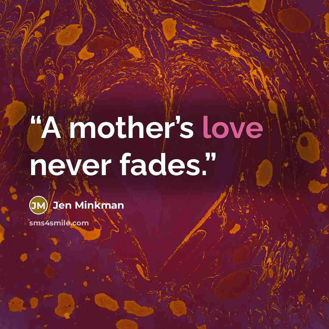 “A mother’s love never fades.” quote by Jen Minkman