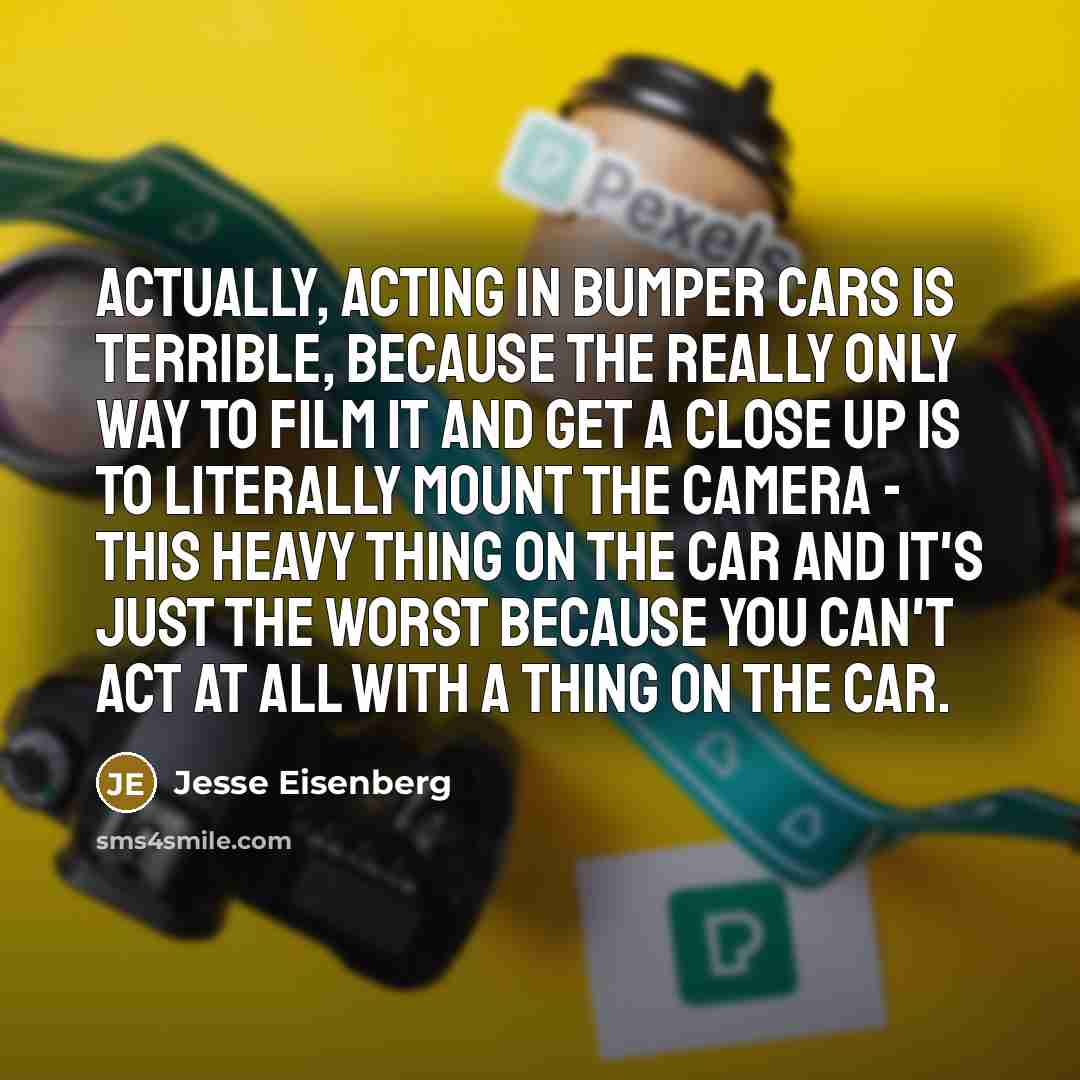 “Actually, acting in bumper cars is terrible, because the really…” quote by Jesse Eisenberg