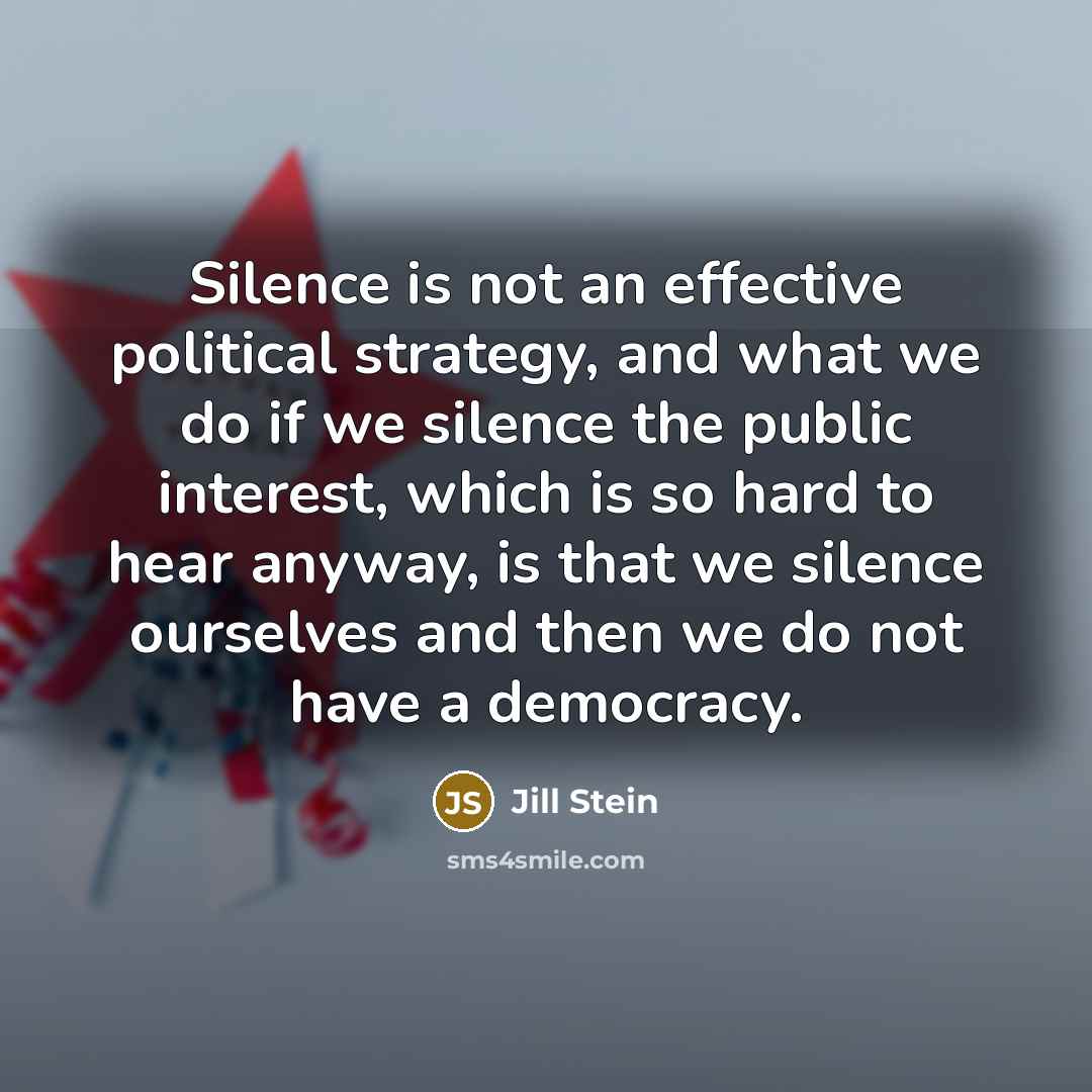 “Silence is not an effective political strategy, and what we…” quote by Jill Stein