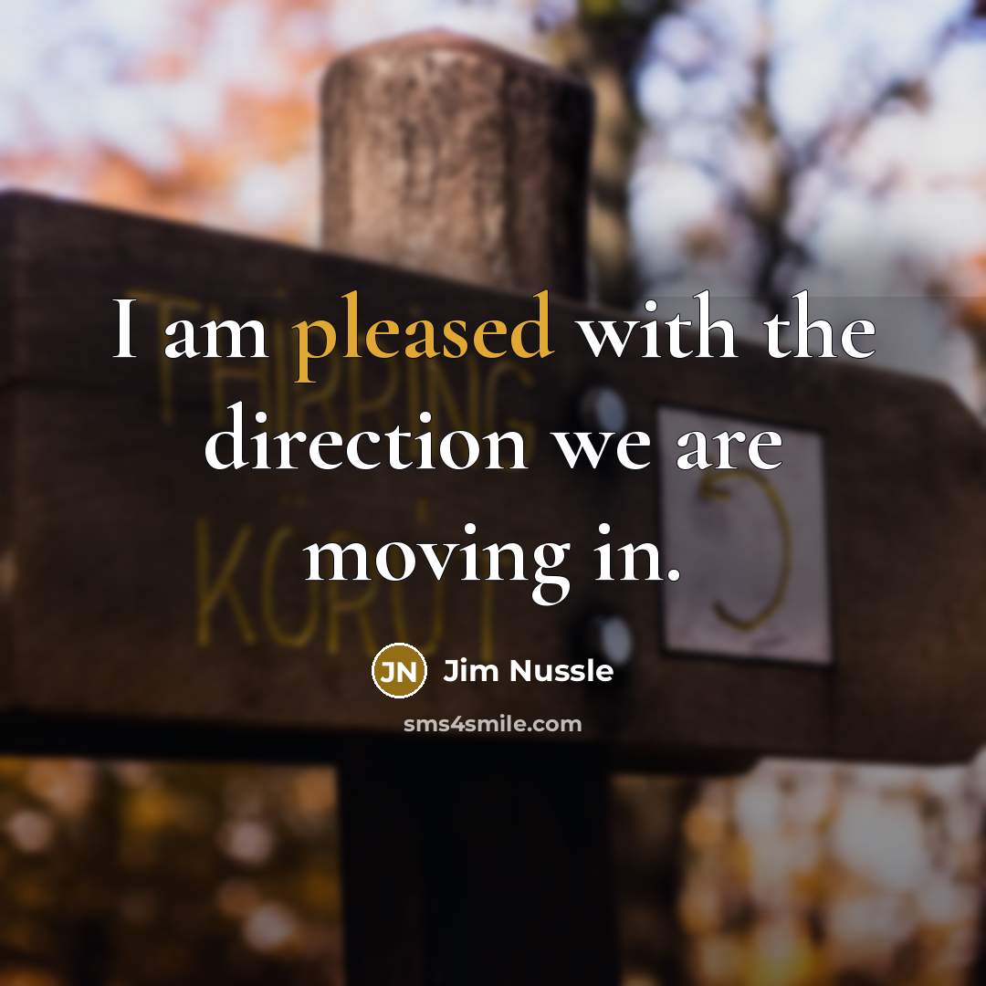 “I am pleased with the direction we are moving in.…” quote by Jim Nussle