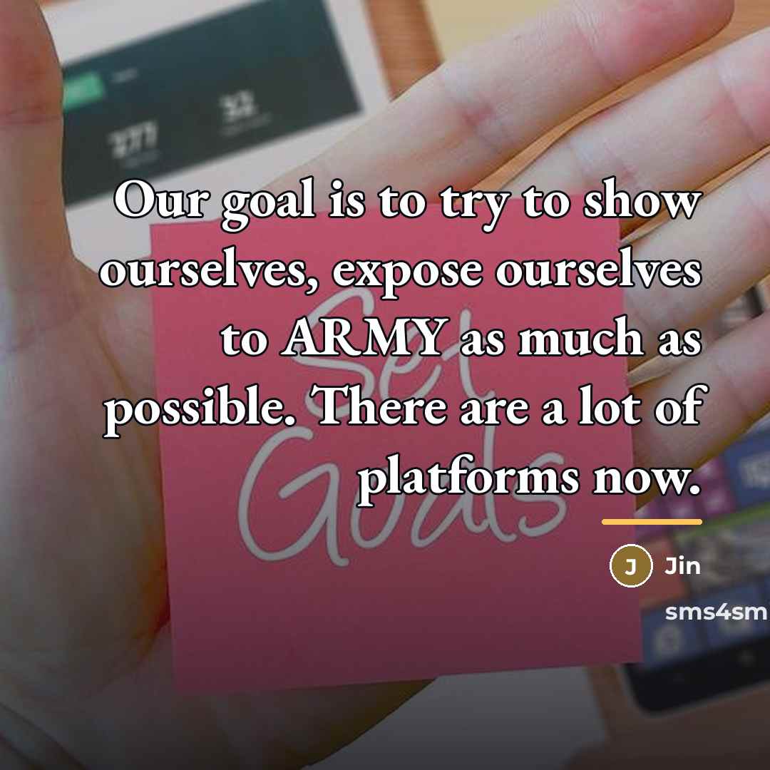 “Our goal is to try to show ourselves, expose ourselves…” quote by Jin
