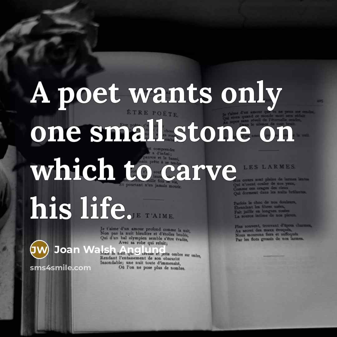 “A poet wants only one small stone on which to…” quote by Joan Walsh Anglund