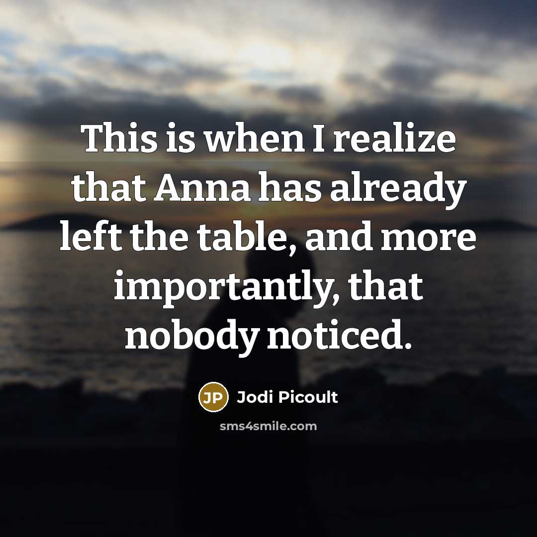 “This is when I realize that Anna has already left…” quote by Jodi Picoult