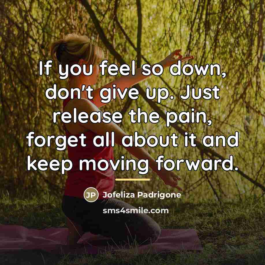 “If you feel so down, don't give up. Just release…” quote by Jofeliza Padrigone