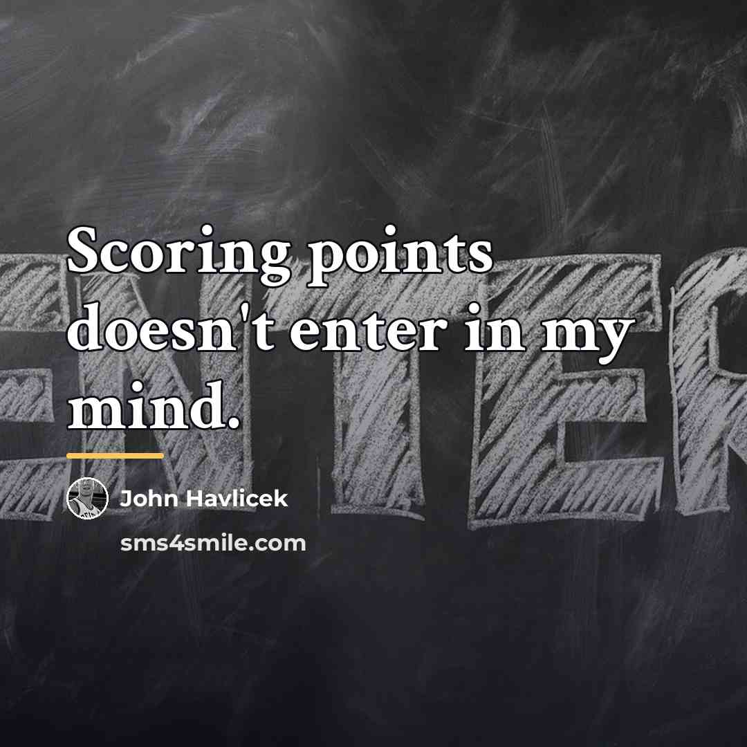 “Scoring points doesn't enter in my mind.…” quote by John Havlicek