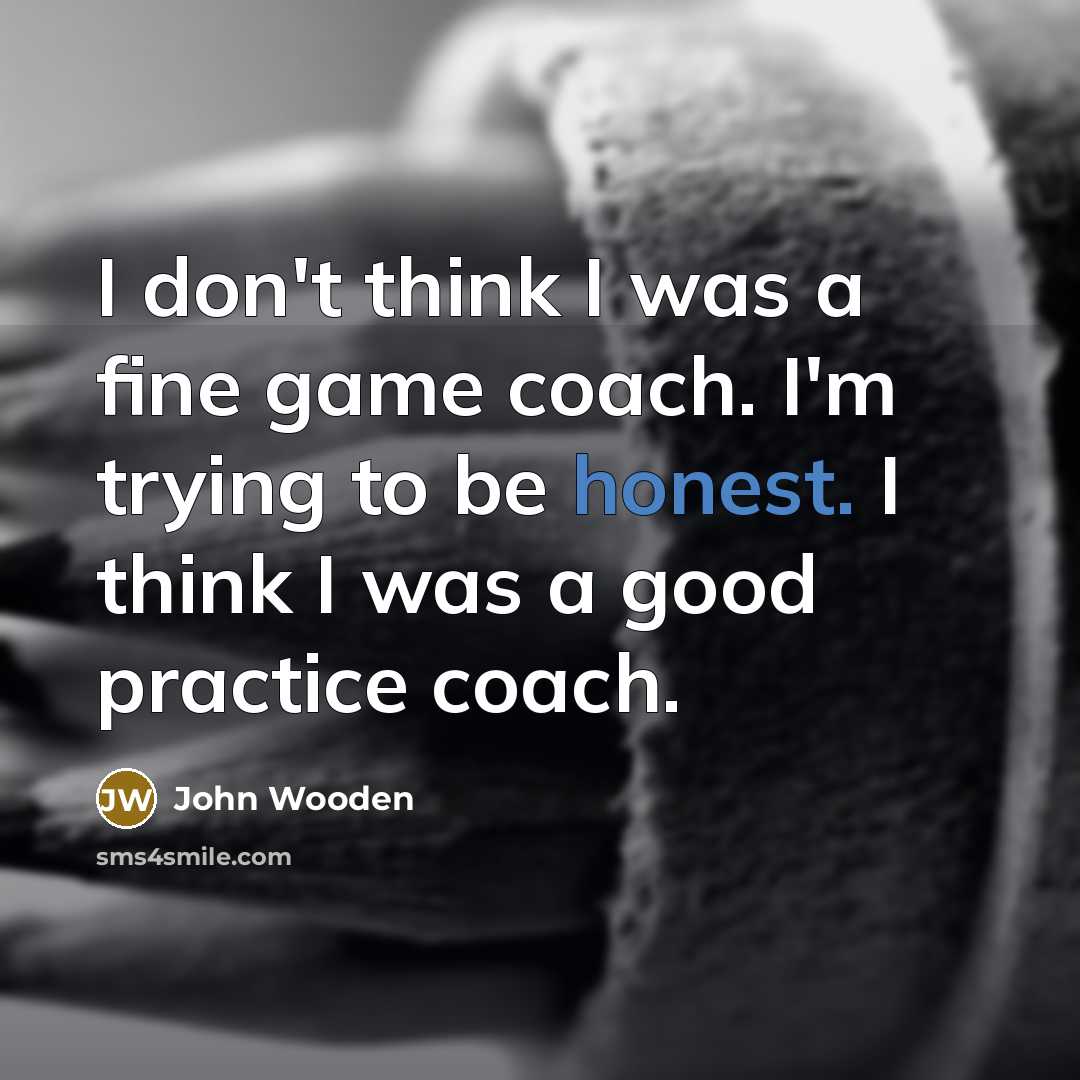 “I don't think I was a fine game coach. I'm…” quote by John Wooden