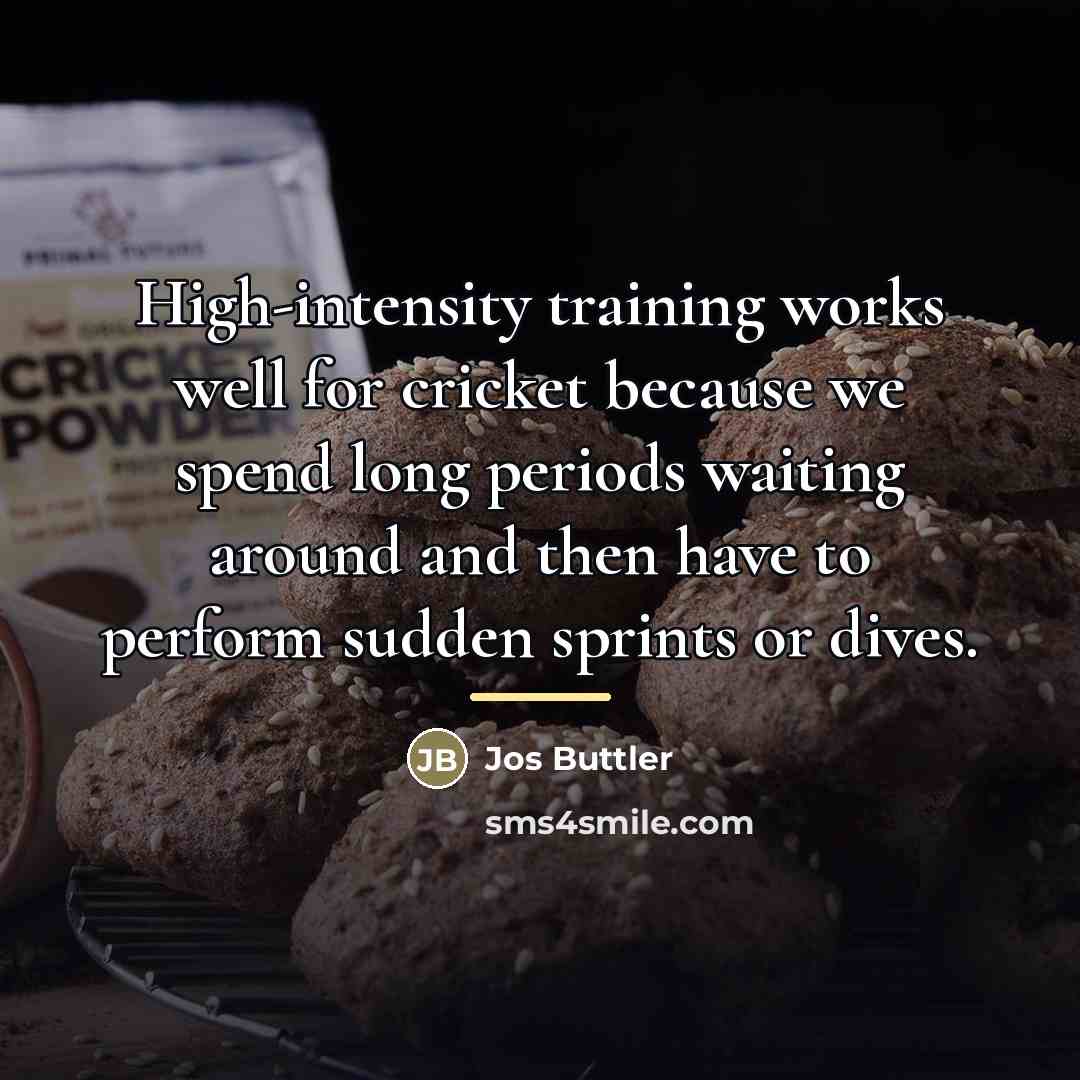 “High-intensity training works well for cricket because we spend long…” quote by Jos Buttler