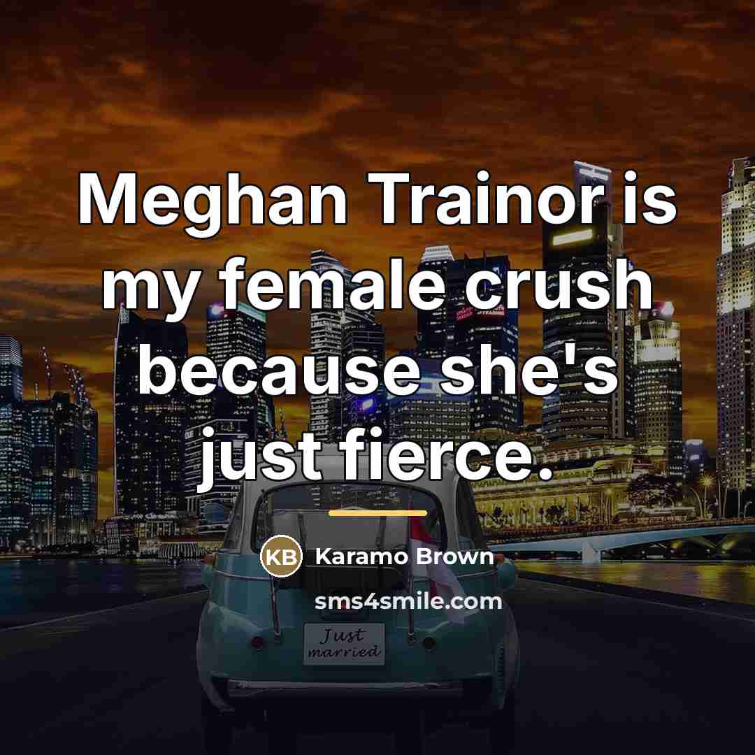 “Meghan Trainor is my female crush because she's just fierce.…” quote by Karamo Brown