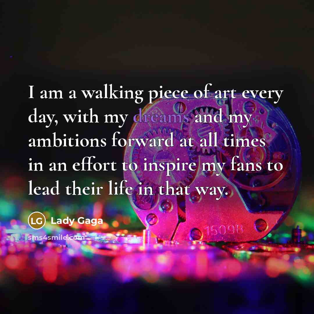 “I am a walking piece of art every day, with…” quote by Lady Gaga