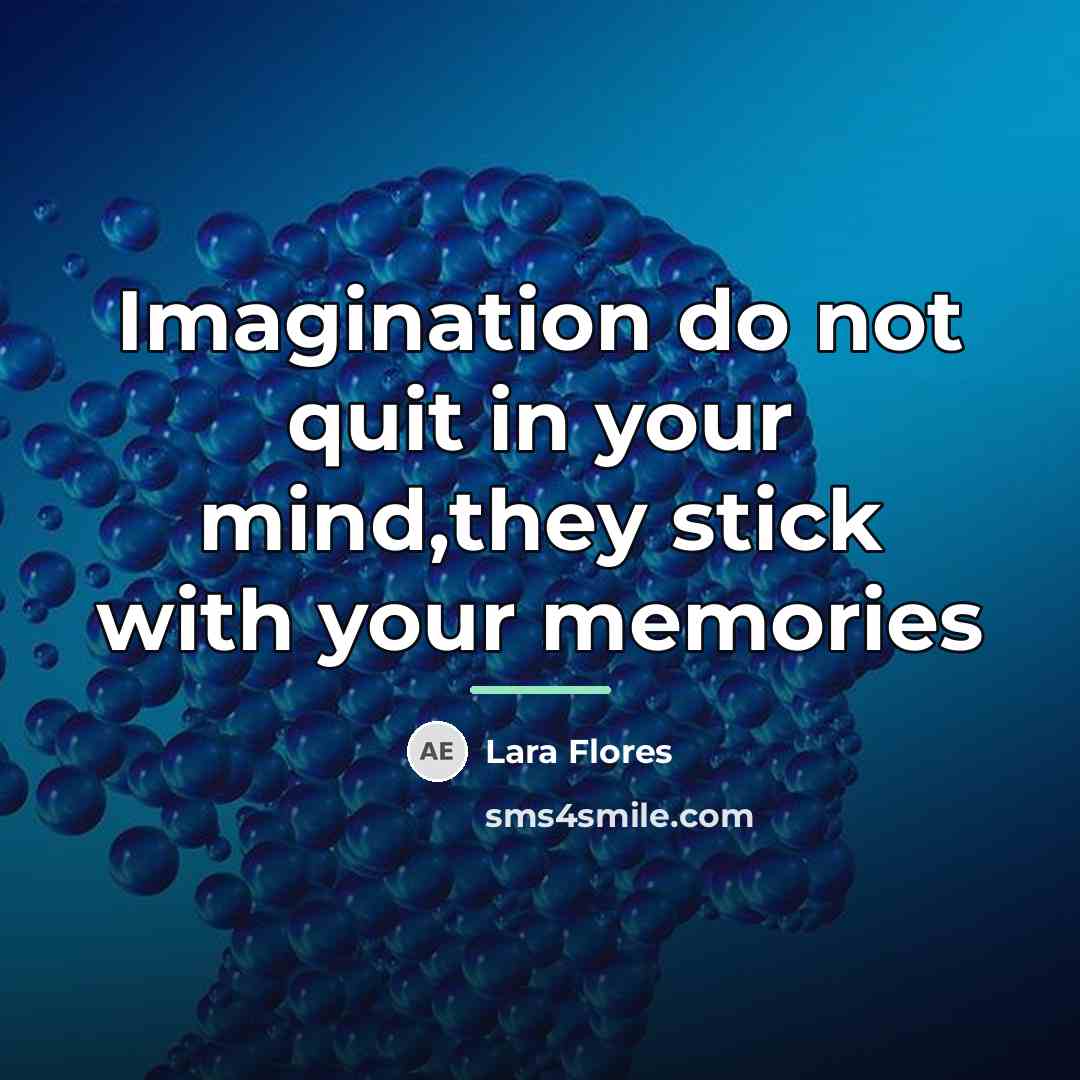 “Imagination do not quit in your mind,they stick with your…” quote by Lara Flores
