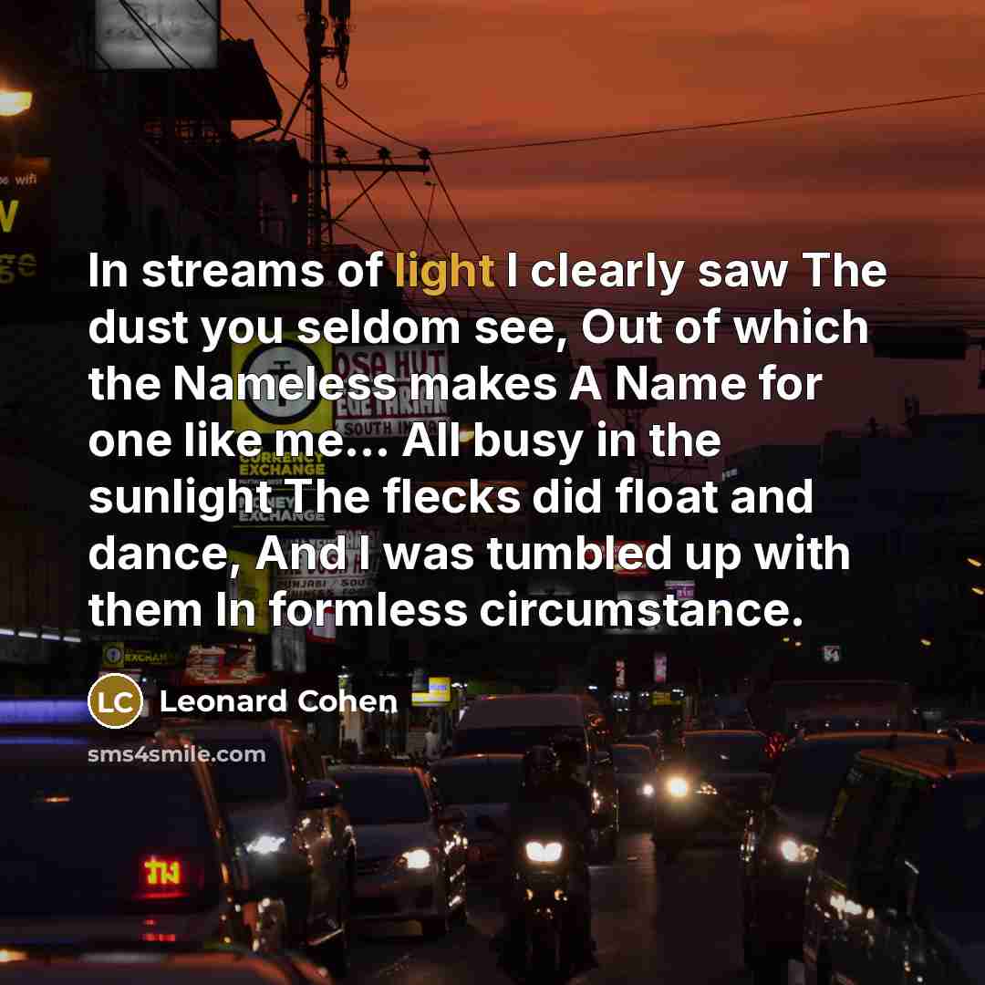 “In streams of light I clearly saw The dust you…” quote by Leonard Cohen