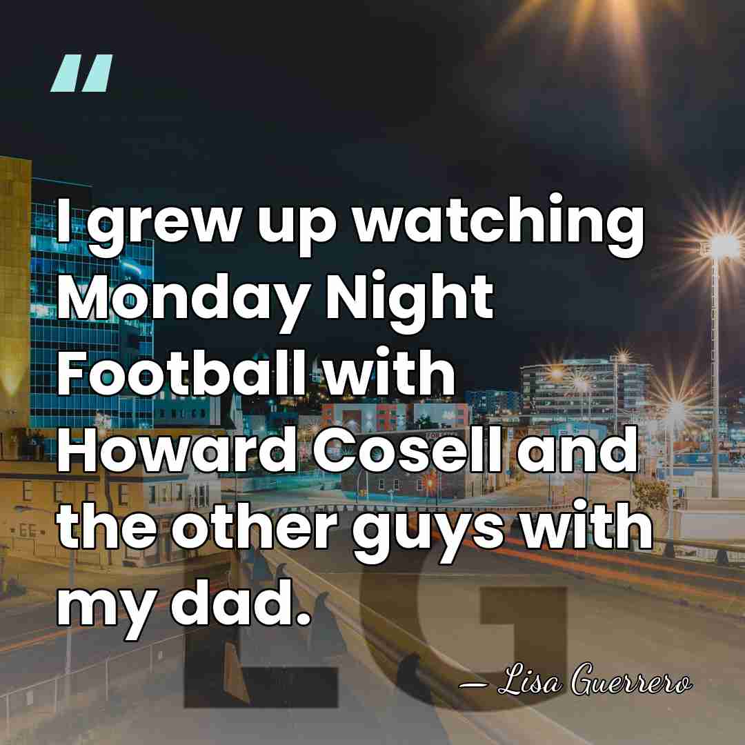 I grew up watching Monday Night Football with Howard Cosell and the&hellip; - Lisa Guerrero